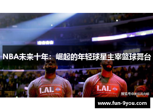 NBA未来十年：崛起的年轻球星主宰篮球舞台