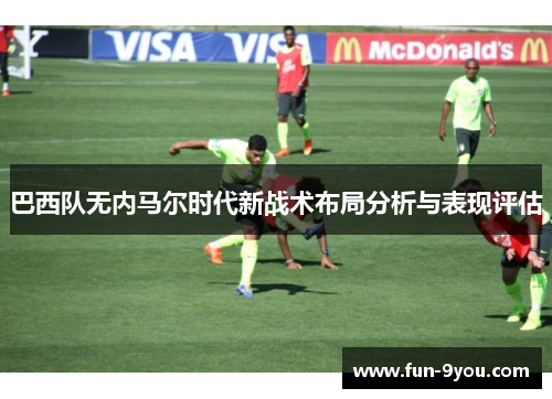 巴西队无内马尔时代新战术布局分析与表现评估