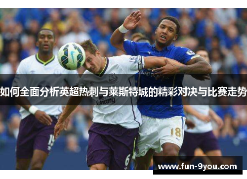 如何全面分析英超热刺与莱斯特城的精彩对决与比赛走势