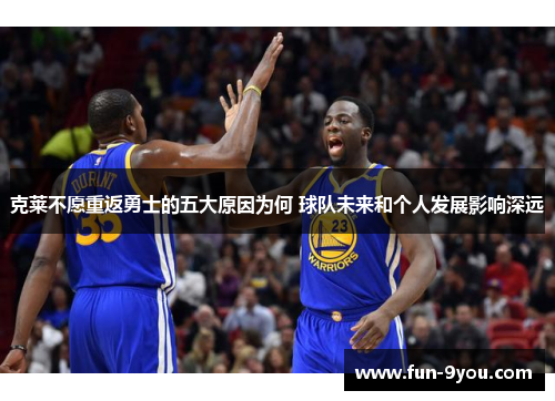 克莱不愿重返勇士的五大原因为何 球队未来和个人发展影响深远