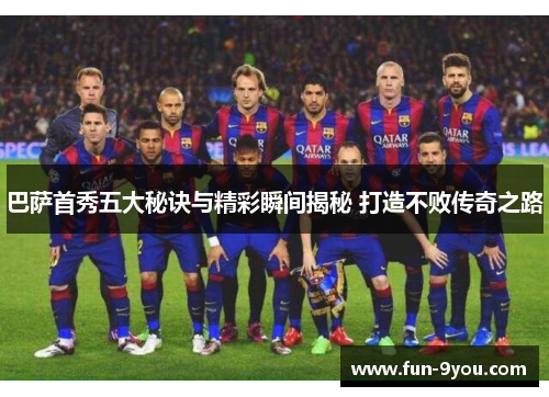 巴萨首秀五大秘诀与精彩瞬间揭秘 打造不败传奇之路