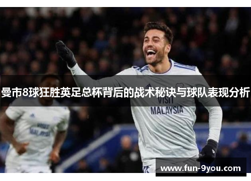 曼市8球狂胜英足总杯背后的战术秘诀与球队表现分析