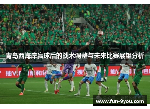 青岛西海岸赢球后的战术调整与未来比赛展望分析
