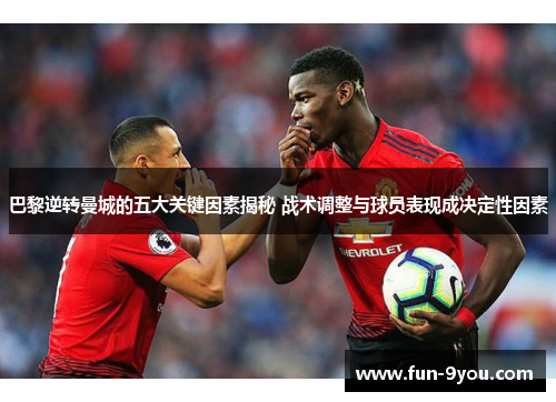 巴黎逆转曼城的五大关键因素揭秘 战术调整与球员表现成决定性因素