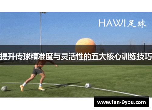 提升传球精准度与灵活性的五大核心训练技巧