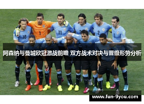 阿森纳与曼城欧冠激战前瞻 双方战术对决与晋级形势分析
