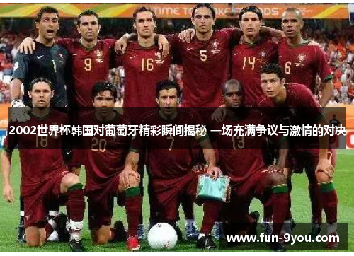 2002世界杯韩国对葡萄牙精彩瞬间揭秘 一场充满争议与激情的对决