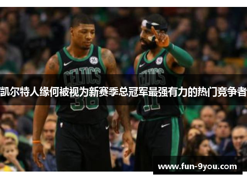 凯尔特人缘何被视为新赛季总冠军最强有力的热门竞争者