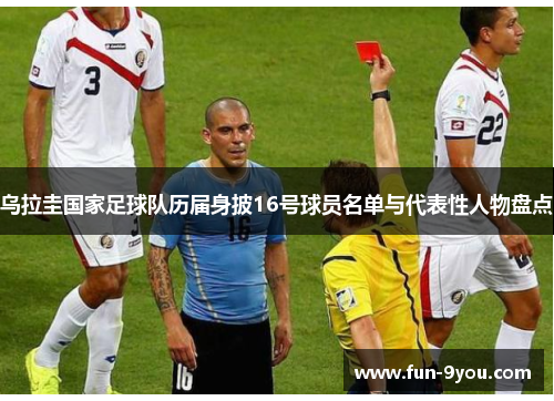 乌拉圭国家足球队历届身披16号球员名单与代表性人物盘点