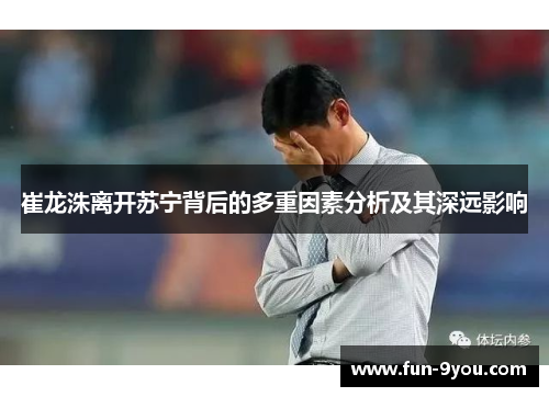 崔龙洙离开苏宁背后的多重因素分析及其深远影响