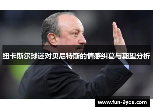 纽卡斯尔球迷对贝尼特斯的情感纠葛与期望分析
