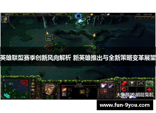 英雄联盟赛季创新风向解析 新英雄推出与全新策略变革展望